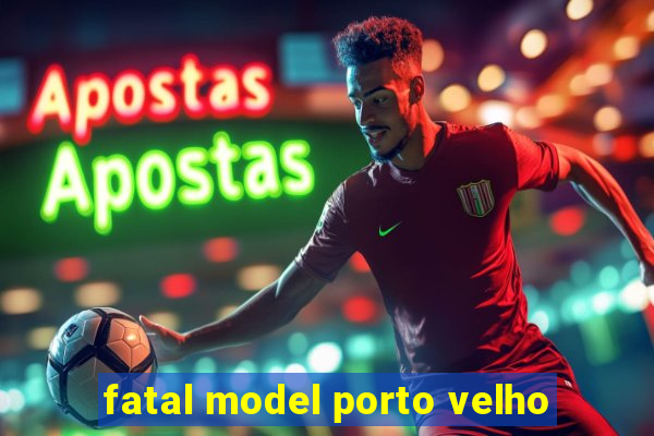 fatal model porto velho